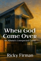 When God Came Over: An Atheist's Unexpected Guest B0FF1QNFDW Book Cover