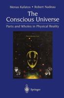 The Conscious Universe: Parts and Wholes in Physical Reality 0387972625 Book Cover