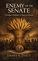 Enemy of the Senate: Clodius Pulcher of Ancient Rome B0GNPVTFCY Book Cover