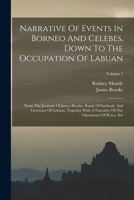 Narrative Of Events In Borneo And Celebes, Down To The Occupation Of Labuan: From The Journals Of James Brooke, Rajah Of Sarãwak, And Governor Of ... Of The Operations Of H.m.s. Iris; Volume 1 101690004X Book Cover