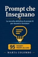Prompt che Insegnano: La raccolta definitiva di prompt AI per docenti e formatori: 95 prompt pronti all'uso con ChatGPT, Claude e tutti i modelli - ... produttività professionale (Italian Edition) B0H89KTX4Z Book Cover