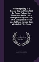 Autobiography of a Beggar Boy; in Which Will Be Found Related the Numerous Trials ... of a Strangely Chequered Life; With Glimpses of Social and Political History Over a Period of Fifty Years 1359004564 Book Cover