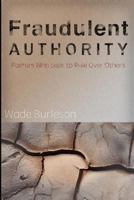 Fraudulent Authority: Pastors Who Seek to Rule Over Others 1520323441 Book Cover