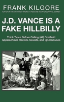 J. D. Vance Is a Fake Hillbilly: Think Twice Before Calling (All) Coalfield Appalachians Racists, Sexists, and Ignoramuses 1733364404 Book Cover