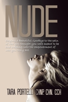 Nude: Saying a Beautiful Goodbye to the Pain of Who You Thought You Were Meant to Be and Stepping into the Empowerment of Wh B0BNLNMSZS Book Cover