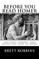 Before You Read Homer: The Gods, Heroes, and Myths You Need to Know 0692493204 Book Cover