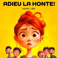 ADIEU LA HONTE !: Comment aider les enfants de 3 à 9 ans à surmonter l'embarras : 14 situations réelles où les enfants se sentent gênés, avec des ... et en estime de soi. (French Edition) B0FLXYPXFQ Book Cover