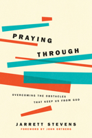 Praying Through: Overcoming the Obstacles That Keep Us from God 1631469819 Book Cover