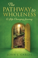 The Pathway to Wholeness: A Life Changing Journey B0GW9VG2WG Book Cover