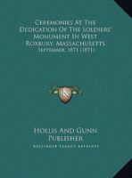 Ceremonies At The Dedication Of The Soldiers' Monument In West Roxbury, Massachusetts: September, 1871 1162069236 Book Cover