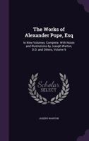 The Works of Alexander Pope, Esq: In Nine Volumes, Complete. with Notes and Illustrations by Joseph Warton, D.D. and Others, Volume 9 1357613091 Book Cover
