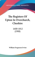 The Registers Of Upton In Overchurch, Cheshire: 1600-1812 1437162770 Book Cover