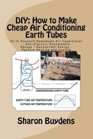 DIY: How to Make Cheap Air Conditioning Earth Tubes: Do It Yourself Homemade Air Conditioner - Non-Electric Sustainable Design - Geothermal Energy - Passive Heating and Cooling 1523260106 Book Cover