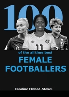 100 of the all time best FEMALE FOOTBALLERS 1471029794 Book Cover