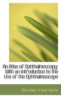 An Atlas of Ophthalmoscopy With an Introduction to the Use of the Ophthalmoscope 1016148852 Book Cover