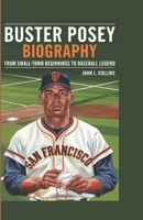 BUSTER POSEY BIOGRAPHY: From Small-Town Beginnings to Baseball Legend B0DRDHHM4L Book Cover