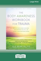 The Body Awareness Workbook for Trauma: Release Trauma from Your Body, Find Emotional Balance, and Connect with Your Inner Wisdom (16pt Large Print Edition) 036935642X Book Cover