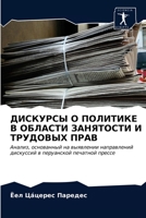 ДИСКУРСЫ О ПОЛИТИКЕ В ОБЛАСТИ ЗАНЯТОСТИ И ТРУДОВЫХ ПРАВ: Анализ, основанный на выявлении направлений дискуссий в перуанской печатной прессе 6203687979 Book Cover
