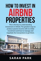 How to Invest in Airbnb Properties: This is the key to understanding investment in Airbnb. The greatest ways to produce passive income with no initial ... and negotiate the transactions to get them. 1837610169 Book Cover