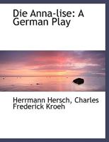 Die Anna-lise: A German Play (Large Print Edition) 0554495570 Book Cover