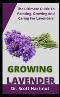 Growing lavender: The Ultimate Guide to Planting, Growing and Caring for Lavenders B09FCFWMB2 Book Cover