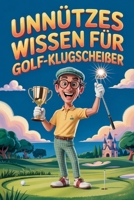 Unnützes Wissen für Golf-Klugscheißer: Kuriose & witzige Fakten als Geschenk für Golfer (German Edition) B0GS9DXWL7 Book Cover