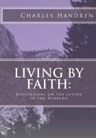 Living by Faith: Meditations on the Letter to the Hebrews 1522747338 Book Cover
