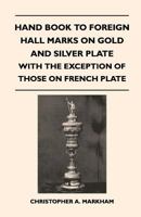 Hand Book to Foreign Hall Marks on Gold and Silver Plate. (with the Exception of Those on French Plate) Containing 163 Stamps 1015058914 Book Cover