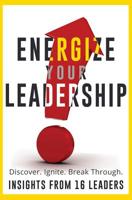 Energize Your Leadership: Discover, Ignite, Break Through 1507894910 Book Cover