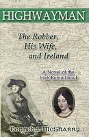 Highwayman: The Robber, His Wife, and Ireland -- A Novel of the Irish Robin Hood 1453810765 Book Cover