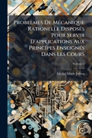 Probl�mes De M�canique Rationnelle: Dispos�s Pour Servir D'applications Aux Principes Enseign�s Dans Les Cours, Volume 2 1142816494 Book Cover