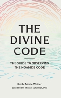 The Divine Code: The Guide to Observing the Noahide Code, Revealed from Mount Sinai in the Torah of Moses 173336353X Book Cover