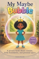 My Maybe Bubble: A Picture Book About Consent, Body Boundaries, Personal Space, and Respect B0H761V4JR Book Cover