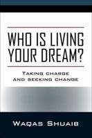 Who is Living Your Dream? Taking Charge and Seeking Change 1478794895 Book Cover