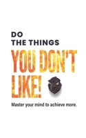 Do the things you don't like!: Master your mind to achieve more. B0BMZBG83H Book Cover