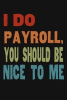 I Do Payroll, You Should Be Nice To Me: Great Gift Idea With Funny Saying On Cover, Coworkers (120 Pages, Lined Blank 6x9) Employees, Clubs New ... (Hilarious Office Journals For Co-worker) 1678560286 Book Cover