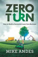 Zero Turn: How to Build a Successful Lawn Care Business 1792613660 Book Cover