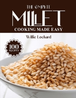 THE COMPLETE MILLET COOKING MADE EASY: Wholesome & Gluten-Free Recipes – Breakfasts, Salads, Mains, Bakes & More with Nutritious Millets (The Complete Ingredient Cookbook Collection) B0FKLVVRLK Book Cover