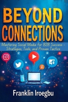 BEYOND CONNECTIONS: Mastering Social Media for B2B Success - Strategies, Tools, and Proven Tactics B0CLZHXJT4 Book Cover