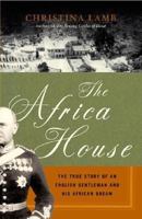 The Africa House: The True Story of an English Gentleman and His African Dream (P.S.) 0140268340 Book Cover