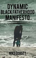 Dynamic Black Fatherhood Manifesto: A Commitment to Excellence in Life, Fatherhood and the Support of Dynamic Black Men 1719482527 Book Cover