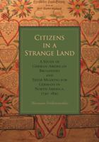 Citizens in a Strange Land: A Study of German-American Broadsides and Their Meaning for Germans in North America, 1730-1830 0271059389 Book Cover