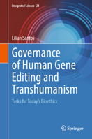 Governance of Human Gene Editing and Transhumanism: Tasks for Today’s Bioethics (Integrated Science, 28) 3031708628 Book Cover