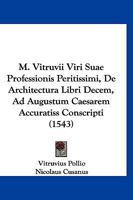 M. Vitruvii Viri Suae Professionis Peritissimi, De Architectura Libri Decem, Ad Augustum Caesarem Accuratiss Conscripti (1543) 1104997355 Book Cover