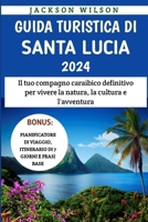 Guida Turistica Di Santa Lucia 2024: Il tuo compagno caraibico definitivo per vivere la natura, la cultura e l'avventura (Italian Edition) B0CWDYFKC9 Book Cover
