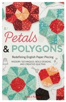 Petals & Polygons: Redefining English Paper Piecing: Modern Techniques, Bold Designs, and Creative Quilting B0FVV7R9NQ Book Cover