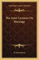 The Astor Lectures On Marriage 1425347339 Book Cover