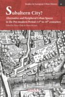 Subaltern City?: Alternative and Peripheral Urban Spaces in the Pre-modern Period (Studies in European Urban History 1100-1800) (English and French ... in European Urban History 2503583318 Book Cover