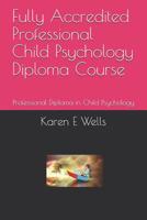 Fully Accredited Professional Child Psychology Diploma Course: Professional Diploma in Child Psychology 1098506316 Book Cover