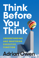 Think Before You Think: Executive Function, What It Is and How to Use It Better 1324075163 Book Cover